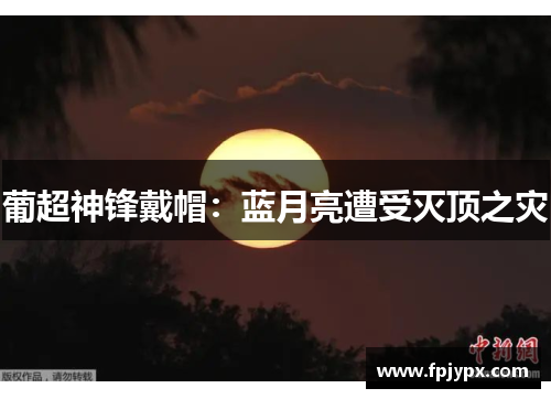 葡超神锋戴帽：蓝月亮遭受灭顶之灾
